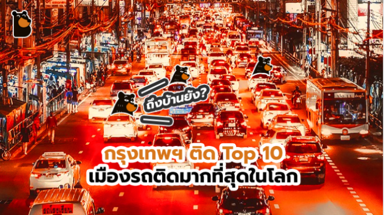 กรุงเทพฯ ติด Top 10 เมืองรถติดมากที่สุดในโลก จัดอันดับที่ไรมีอยู่ในรายชื่อทุกที